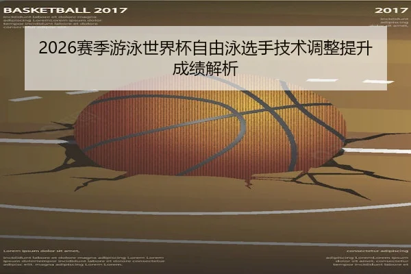 2026赛季游泳世界杯自由泳选手技术调整提升成绩解析